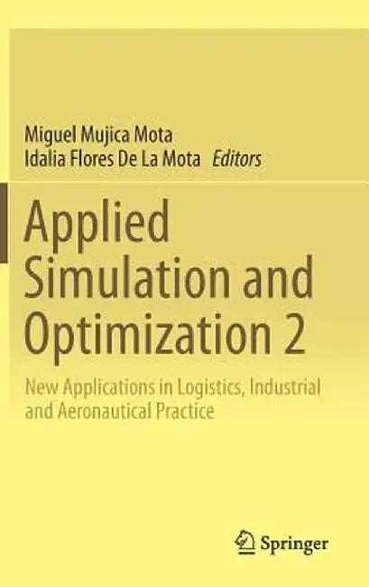 Applied Simulation and Optimization 2: New Applications in Logistics, Industrial and Aeronautical Practice by Miguel Mujica Mota