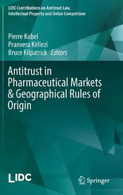Antitrust in Pharmaceutical Markets & Geographical Rules of Origin by Pierre Kobel
