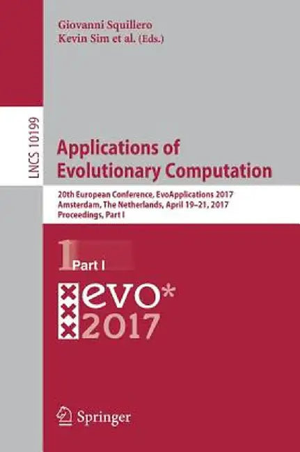 Applications of Evolutionary Computation: 20th European Conference, Evoapplications 2017, Amsterdam, the Netherlands, April 19-21, 2017, Proceedings, by Giovanni Squillero