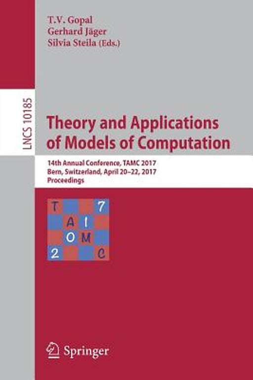 Theory and Applications of Models of Computation: 14th Annual Conference, Tamc 2017, Bern, Switzerland, April 20-22, 2017, Proceedings by T. V. Gopal