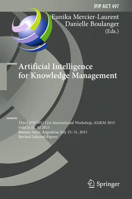 Artificial Intelligence for Knowledge Management: Third Ifip Wg 12.6 International Workshop, Ai4km 2015, Held at Ijcai 2015, Buenos Aires, Argentina, by Eunika Mercier-Laurent