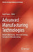 Advanced Manufacturing Technologies: Modern Machining, Advanced Joining, Sustainable Manufacturing by Kapil Gupta