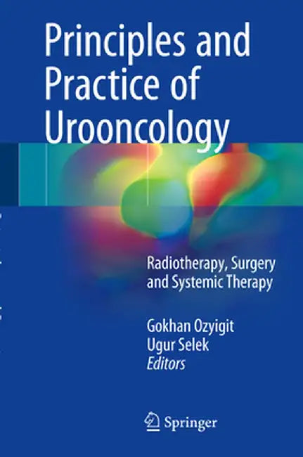 Principles and Practice of Urooncology: Radiotherapy, Surgery and Systemic Therapy by Gokhan Ozyigit