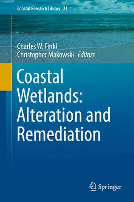 Coastal Wetlands: Alteration and Remediation by Charles W. Finkl