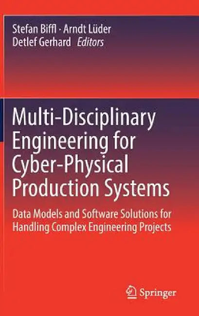 Multi-Disciplinary Engineering for Cyber-Physical Production Systems: Data Models and Software Solutions for Handling Complex Engineering Projects by Stefan Biffl