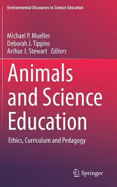 Animals and Science Education: Ethics, Curriculum and Pedagogy by Michael P. Mueller