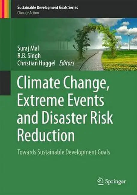 Climate Change, Extreme Events and Disaster Risk Reduction: Towards Sustainable Development Goals by Suraj Mal