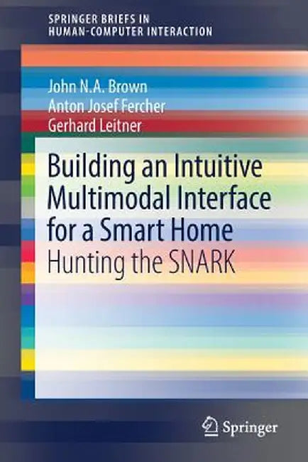 Building an Intuitive Multimodal Interface for a Smart Home: Hunting the Snark by John N. A. Brown