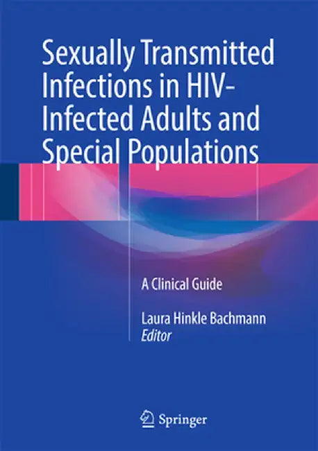 Sexually Transmitted Infections in Hiv-Infected Adults and Special Populations: A Clinical Guide by Laura Hinkle Bachmann