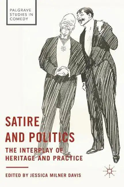 Satire and Politics: The Interplay of Heritage and Practice by Jessica Milner Davis