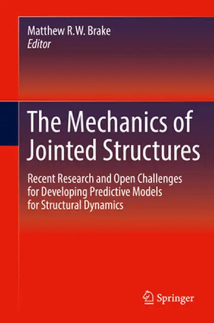 The Mechanics of Jointed Structures: Recent Research and Open Challenges for Developing Predictive Models for Structural Dynamics by Matthew R. W. Brake