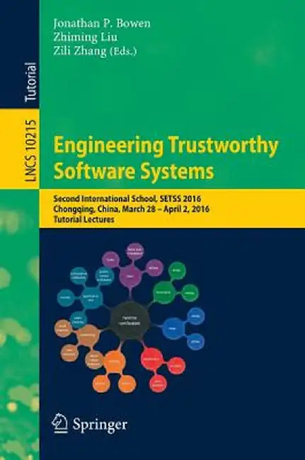 Engineering Trustworthy Software Systems: Second International School, Setss 2016, Chongqing, China, March 28 - April 2, 2016, Tutorial Lectures by Jonathan P. Bowen