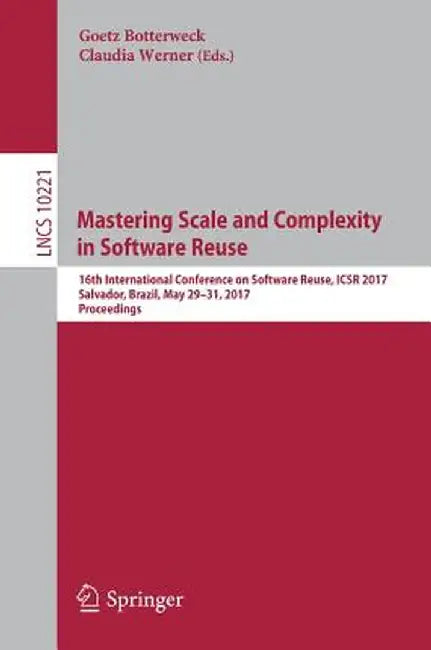 Mastering Scale and Complexity in Software Reuse: 16th International Conference on Software Reuse, Icsr 2017, Salvador, Brazil, May 29-31, 2017, Proce by Goetz Botterweck