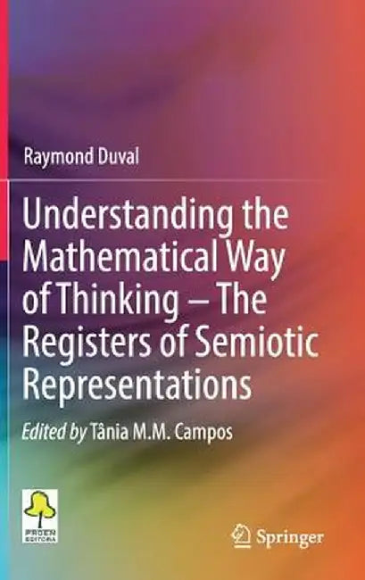 Understanding the Mathematical Way of Thinking - The Registers of Semiotic Representations by Raymond Duval