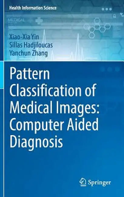 Pattern Classification of Medical Images: Computer Aided Diagnosis by Xiao-Xia Yin
