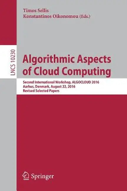 Algorithmic Aspects of Cloud Computing: Second International Workshop, Algocloud 2016, Aarhus, Denmark, August 22, 2016, Revised Selected Papers by Timos Sellis