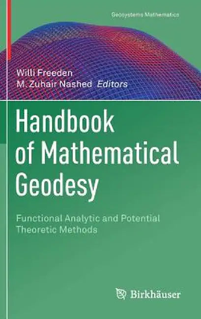 Handbook of Mathematical Geodesy: Functional Analytic and Potential Theoretic Methods by Willi Freeden