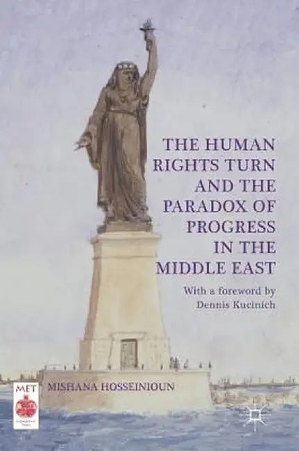 The Human Rights Turn and the Paradox of Progress in the Middle East by Mishana Hosseinioun