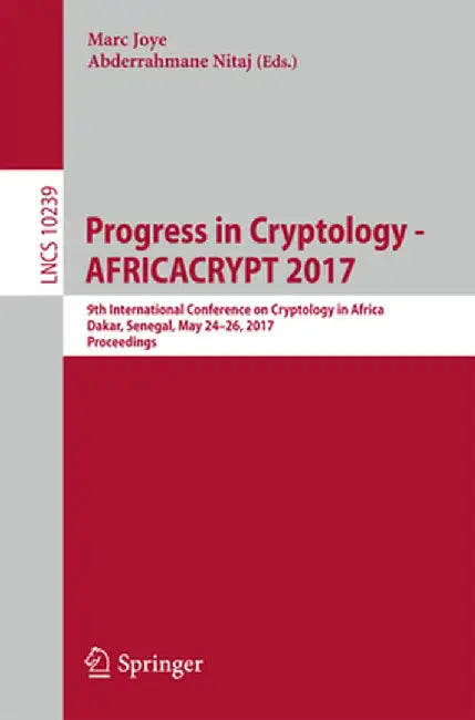 Progress in Cryptology - Africacrypt 2017: 9th International Conference on Cryptology in Africa, Dakar, Senegal, May 24-26, 2017, Proceedings by Marc Joye