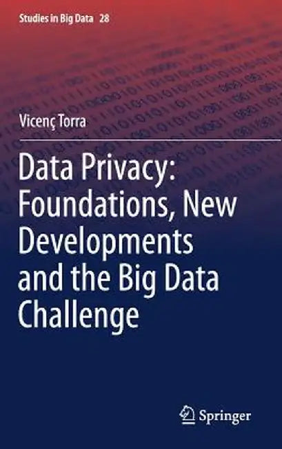 Data Privacy: Foundations, New Developments and the Big Data Challenge by Vicenç Torra