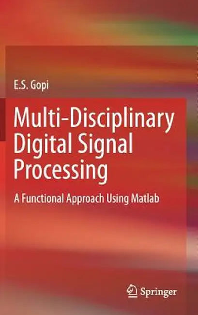 Multi-Disciplinary Digital Signal Processing: A Functional Approach Using MATLAB by E. S. Gopi