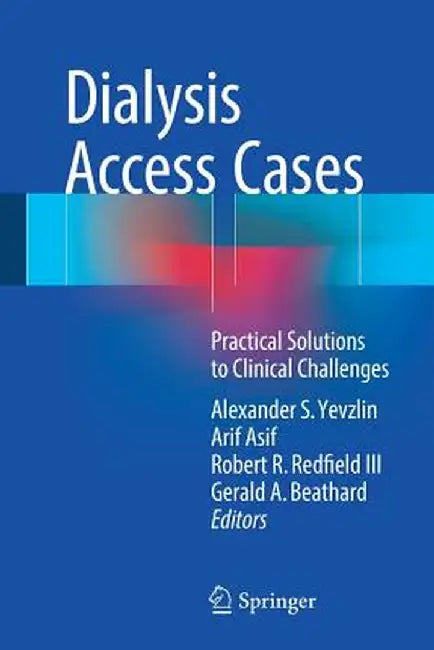 Dialysis Access Cases: Practical Solutions to Clinical Challenges by Alexander S. Yevzlin