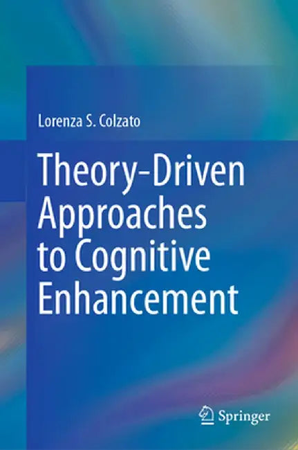 Theory-Driven Approaches to Cognitive Enhancement by Lorenza S. Colzato
