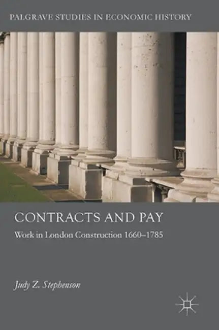 Contracts and Pay: Work in London Construction 1660-1785 by Judy Z. Stephenson