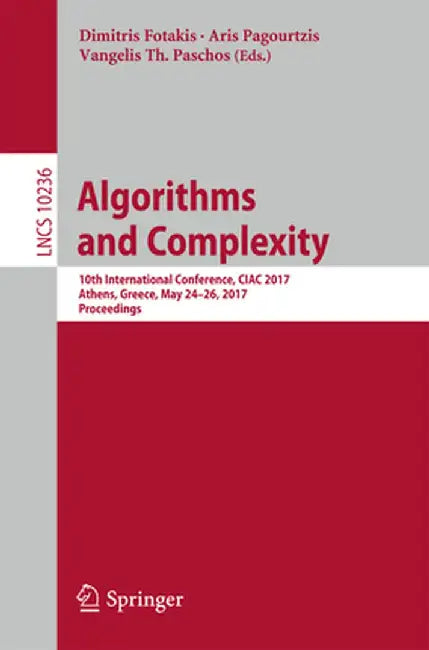 Algorithms and Complexity: 10th International Conference, Ciac 2017, Athens, Greece, May 24-26, 2017, Proceedings by Dimitris Fotakis