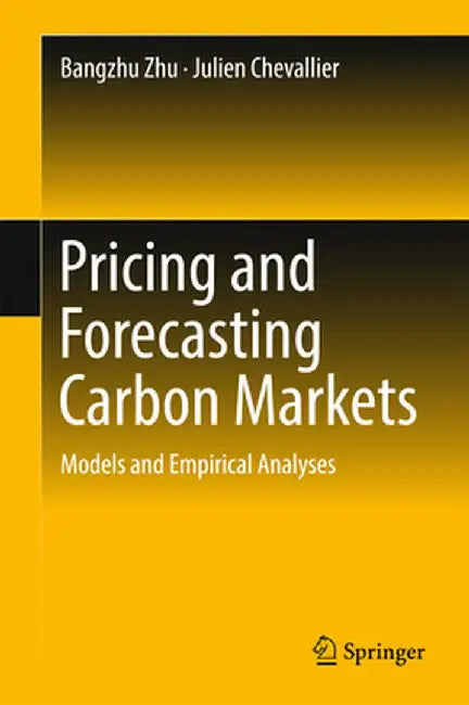Pricing and Forecasting Carbon Markets: Models and Empirical Analyses by Bangzhu Zhu