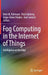 Fog Computing in the Internet of Things: Intelligence at the Edge by Amir M. Rahmani