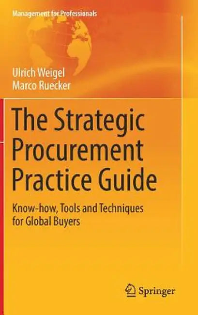 The Strategic Procurement Practice Guide: Know-How, Tools and Techniques for Global Buyers by Ulrich Weigel