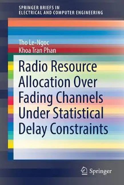Radio Resource Allocation Over Fading Channels Under Statistical Delay Constraints by Tho Le-Ngoc
