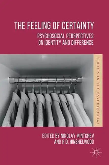 The Feeling of Certainty: Psychosocial Perspectives on Identity and Difference by Nikolay Mintchev