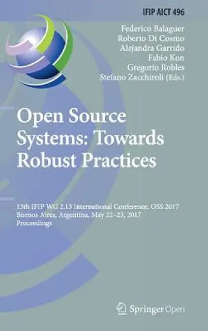 Open Source Systems: Towards Robust Practices: 13th Ifip Wg 2.13 International Conference, OSS 2017, Buenos Aires, Argentina, May 22-23, 2017, Proceed by Federico Balaguer