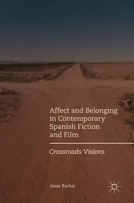 Affect and Belonging in Contemporary Spanish Fiction and Film: Crossroads Visions by Jesse Barker