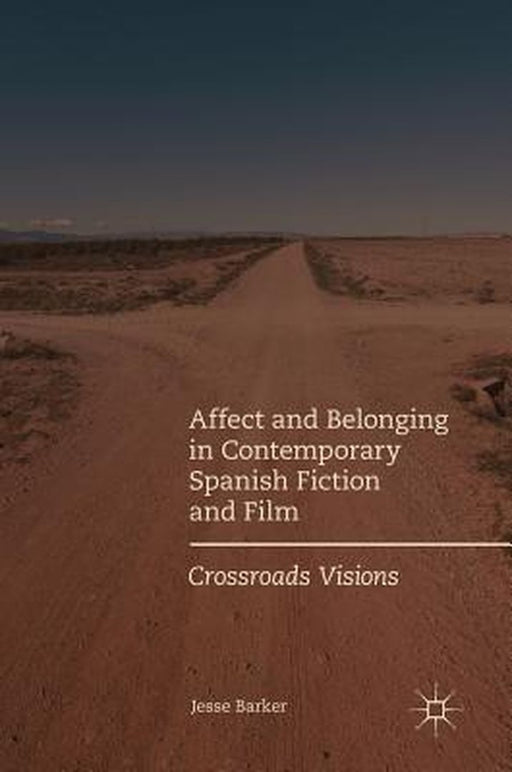 Affect and Belonging in Contemporary Spanish Fiction and Film: Crossroads Visions by Jesse Barker