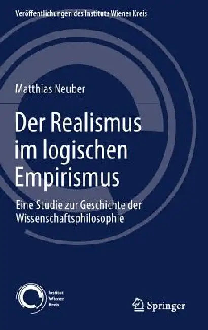 Der Realismus Im Logischen Empirismus: Eine Studie Zur Geschichte Der Wissenschaftsphilosophie by Matthias Neuber
