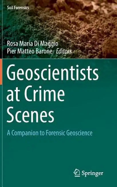 Geoscientists at Crime Scenes: A Companion to Forensic Geoscience by Rosa Maria Di Maggio