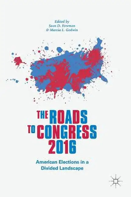 The Roads to Congress 2016: American Elections in a Divided Landscape by Sean D. Foreman