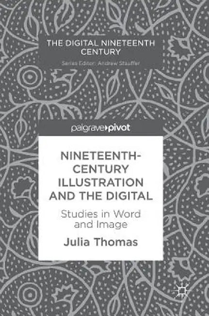 Nineteenth-Century Illustration and the Digital: Studies in Word and Image by Julia Thomas