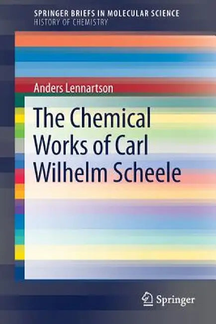 The Chemical Works of Carl Wilhelm Scheele by Anders Lennartson