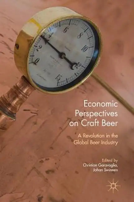 Economic Perspectives on Craft Beer: A Revolution in the Global Beer Industry by Christian Garavaglia