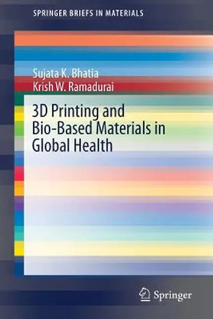 3D Printing and Bio-Based Materials in Global Health: An Interventional Approach to the Global Burden of Surgical Disease in Low-And Middle-Income Cou by Sujata K. Bhatia