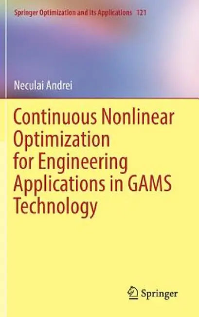 Continuous Nonlinear Optimization for Engineering Applications in Gams Technology by Neculai Andrei