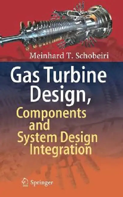 Gas Turbine Design, Components and System Design Integration by Meinhard T. Schobeiri