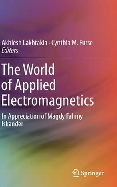 The World of Applied Electromagnetics: In Appreciation of Magdy Fahmy Iskander by Akhlesh Lakhtakia