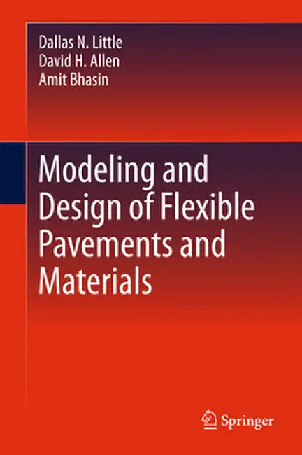 Modeling and Design of Flexible Pavements and Materials by Dallas N. Little