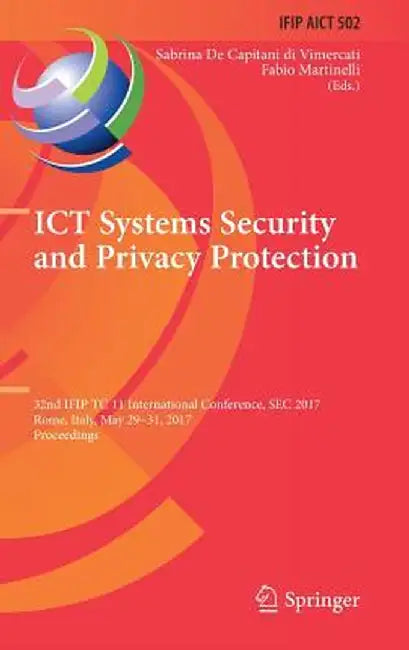 ICT Systems Security and Privacy Protection: 32nd Ifip Tc 11 International Conference, SEC 2017, Rome, Italy, May 29-31, 2017, Proceedings by Sabrina de Capitani Di Vimercati
