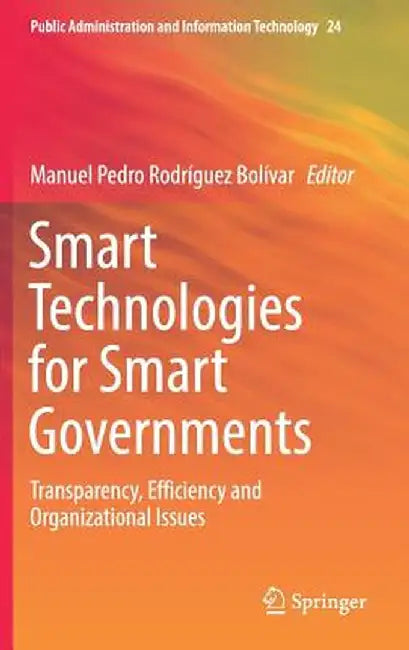 Smart Technologies for Smart Governments: Transparency, Efficiency and Organizational Issues by Manuel Pedro Rodríguez Bolívar